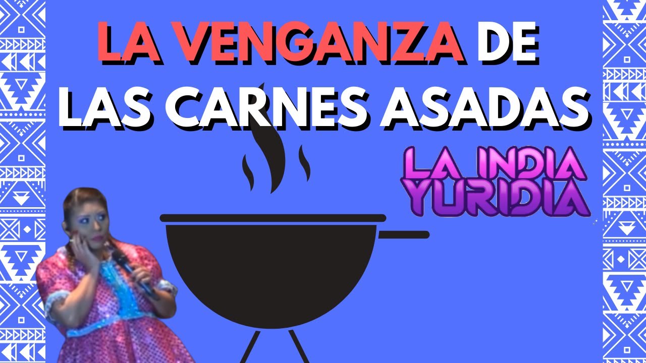 La venganza de las carnes asadas. --La india Yuridia