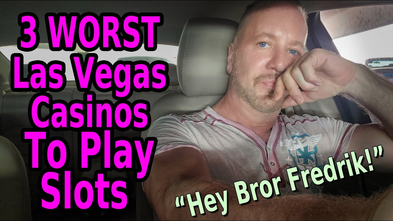 3 WORST LAS VEGAS CASINOS TO PLAY SLOTS MACHINES