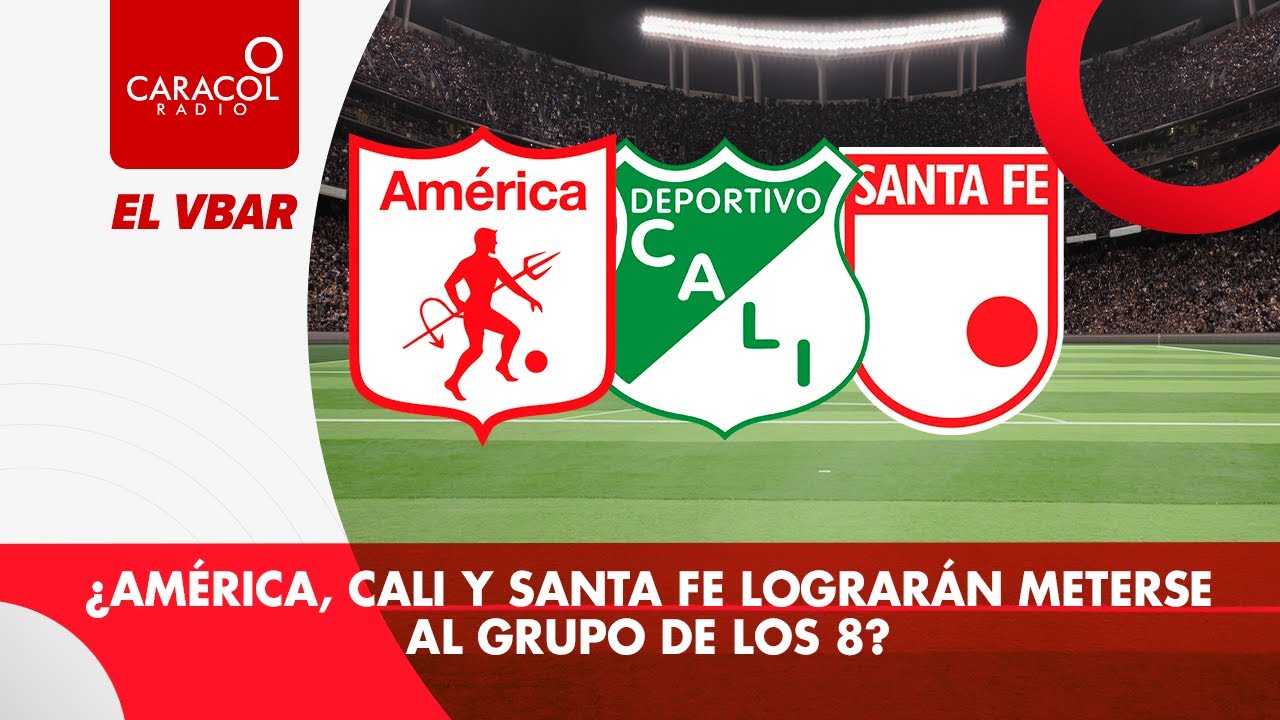 EL VBAR - ¿América, Cali y Santa Fe lograrán meterse al grupo de los 8?