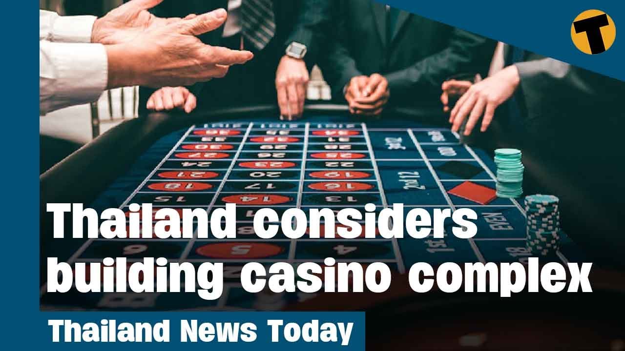 Thailand News Today | Thai parliament considers building casino complex