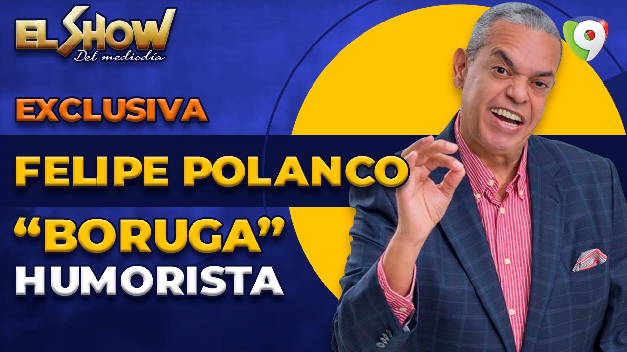 En Exclusiva Felipe Polanco “Boruga” en  El Show del Mediodía
