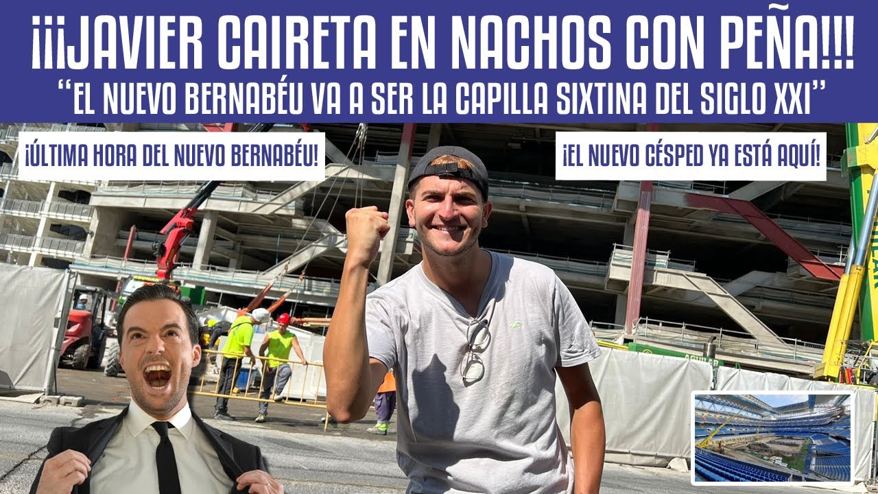 JAVIER CAIRETA EN NACHOS CON PEÑA: "EL NUEVO BERNABÉU VA A SER LA CAPILLA SIXTINA DEL SIGLO XXI"