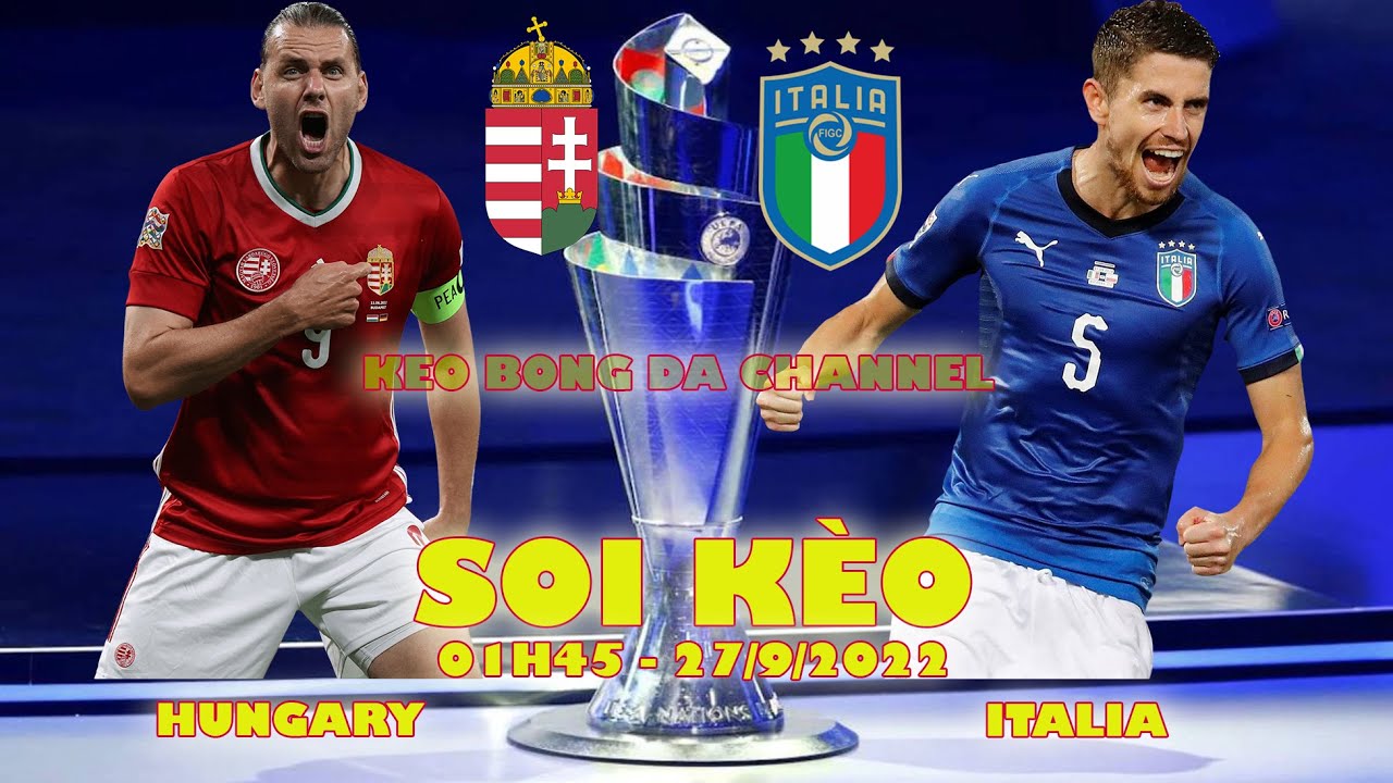 Soi kèo Hungary vs Italia 01h45 ngày 27/9/2022 - UEFA Nations League 2022/23
