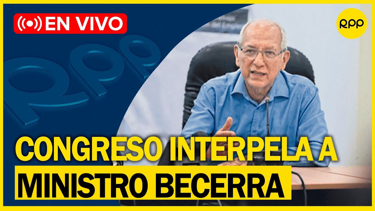 ? #EnVivo |  Óscar Becerra: Congreso interpela al ministro de Educación